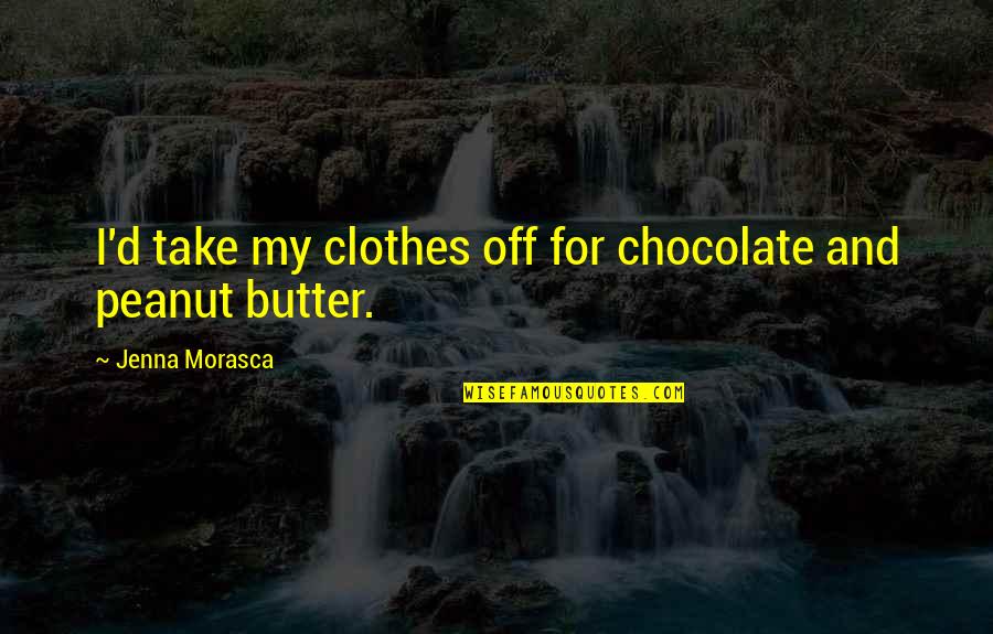 Bellefort Estate Quotes By Jenna Morasca: I'd take my clothes off for chocolate and