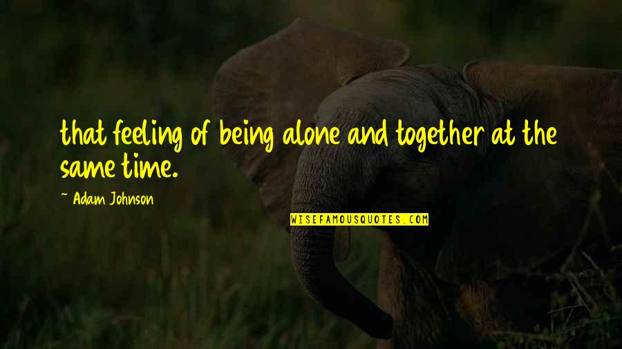 Belleman Verjaardag Quotes By Adam Johnson: that feeling of being alone and together at