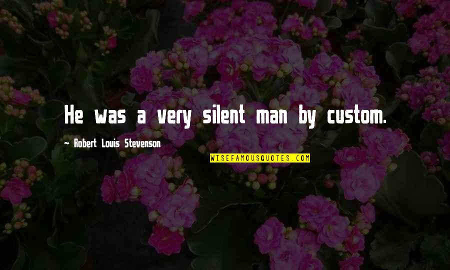 Bellemans Bar Quotes By Robert Louis Stevenson: He was a very silent man by custom.