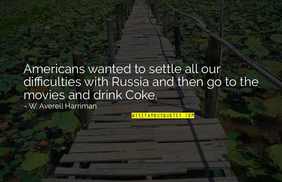 Bellemans Bar Quotes By W. Averell Harriman: Americans wanted to settle all our difficulties with