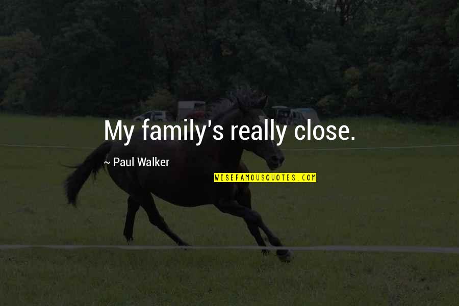 Bellenger Lumber Quotes By Paul Walker: My family's really close. Bellenger Lumber Quotes By Paul Walker: My family's really close.