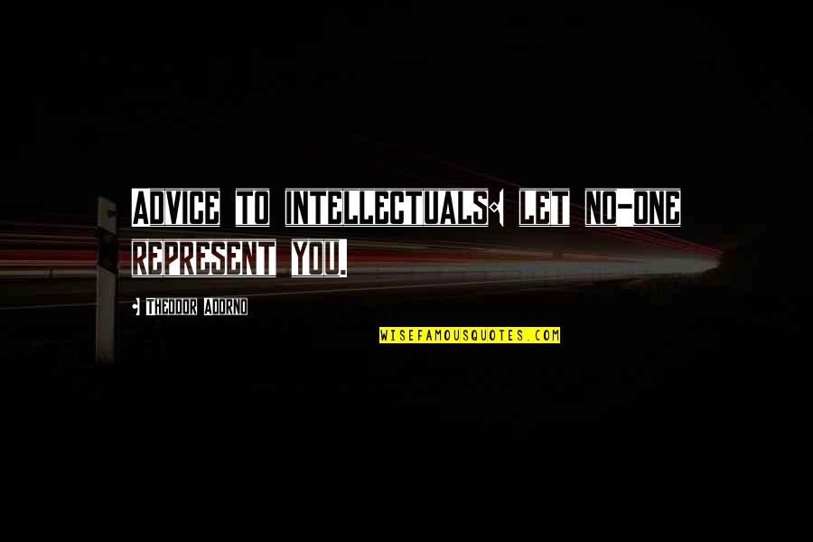 Bellenger Lumber Quotes By Theodor Adorno: Advice to intellectuals: let no-one represent you. Bellenger Lumber Quotes By Theodor Adorno: Advice to intellectuals: let no-one represent you.