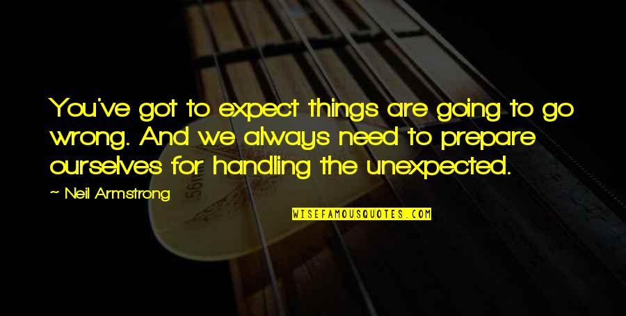 Bellenos Quotes By Neil Armstrong: You've got to expect things are going to Bellenos Quotes By Neil Armstrong: You've got to expect things are going to