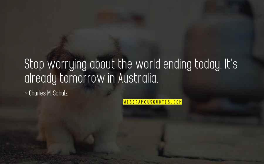 Bellens Auto Quotes By Charles M. Schulz: Stop worrying about the world ending today. It's