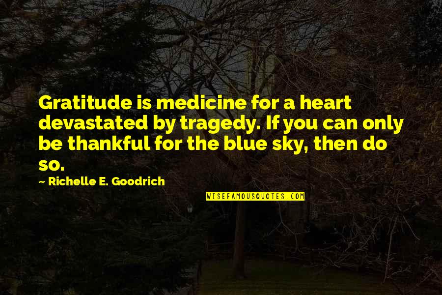 Beller Quotes By Richelle E. Goodrich: Gratitude is medicine for a heart devastated by