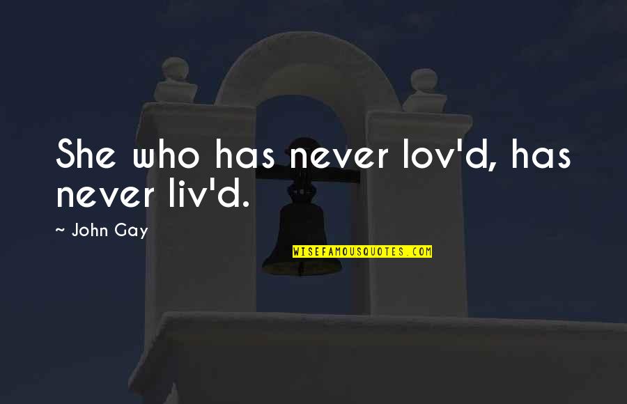 Bellerophon Books Quotes By John Gay: She who has never lov'd, has never liv'd. Bellerophon Books Quotes By John Gay: She who has never lov'd, has never liv'd.