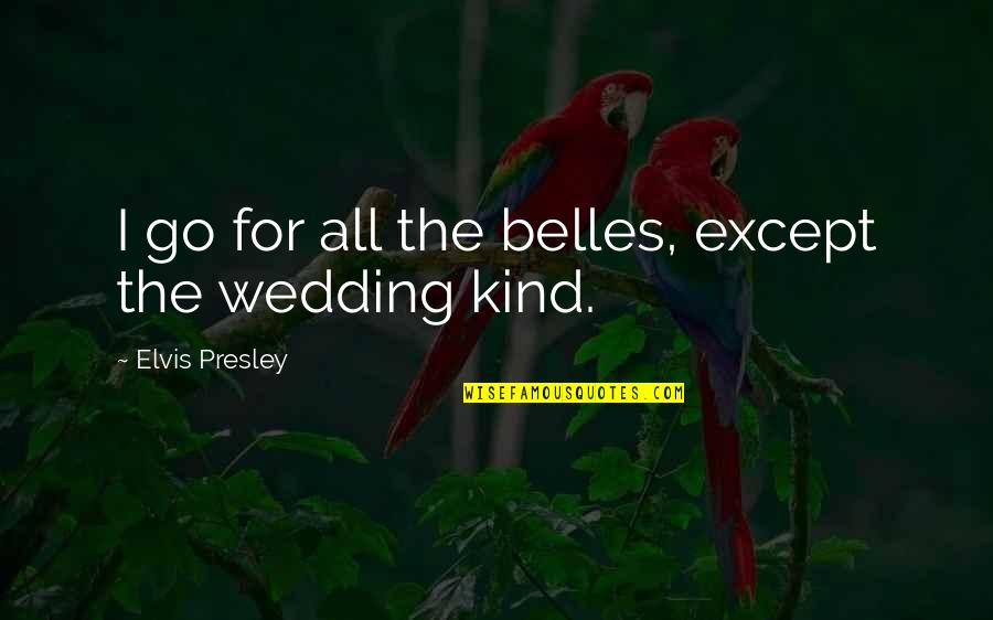 Belles Quotes By Elvis Presley: I go for all the belles, except the