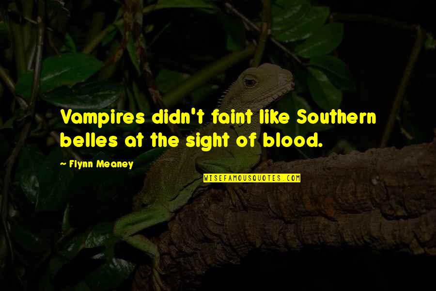 Belles Quotes By Flynn Meaney: Vampires didn't faint like Southern belles at the