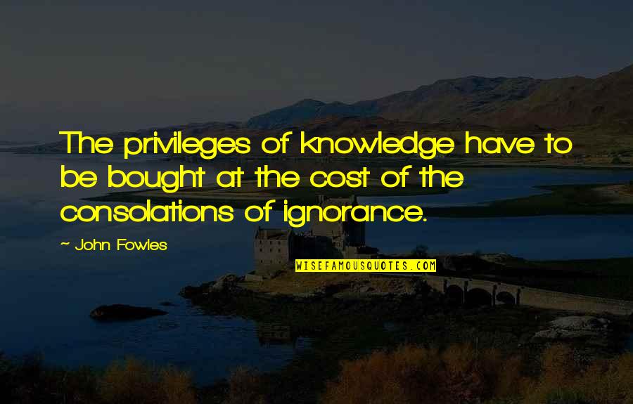 Belles Quotes By John Fowles: The privileges of knowledge have to be bought