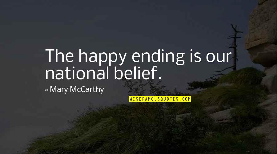 Belles Quotes By Mary McCarthy: The happy ending is our national belief.