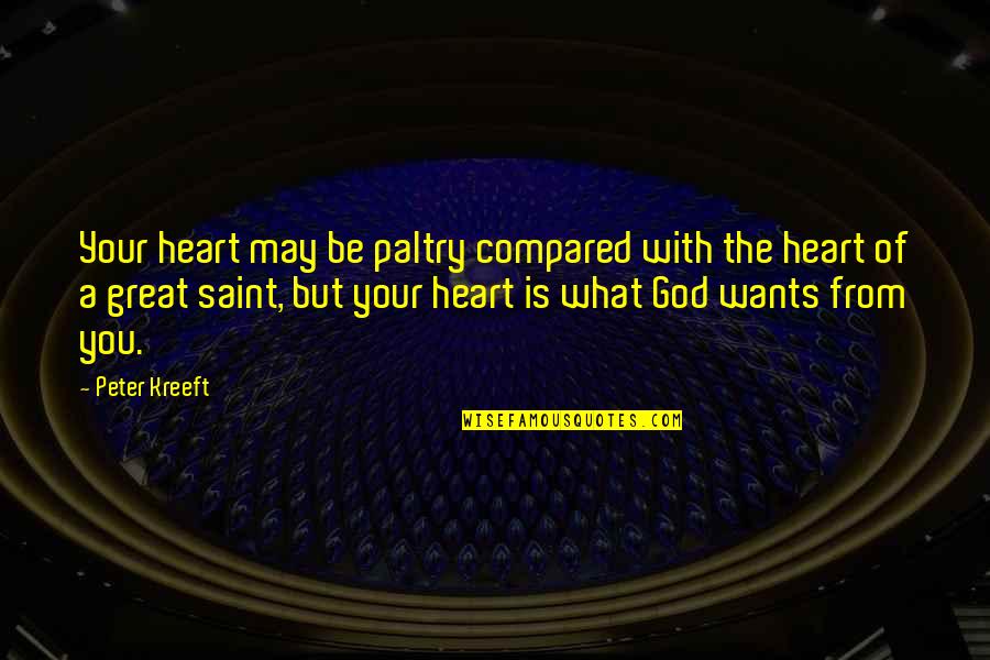 Belles Quotes By Peter Kreeft: Your heart may be paltry compared with the