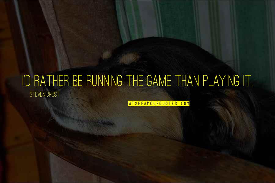 Bellessa For Her Quotes By Steven Brust: I'd rather be running the game than playing Bellessa For Her Quotes By Steven Brust: I'd rather be running the game than playing