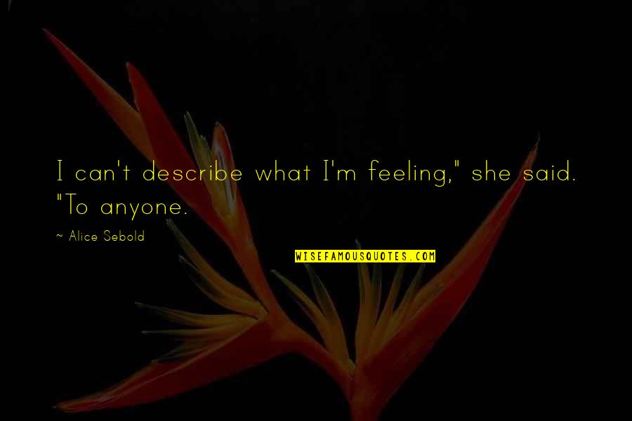 Bellessa Website Quotes By Alice Sebold: I can't describe what I'm feeling," she said.