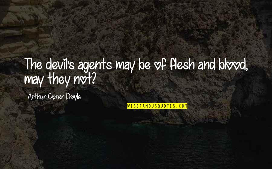 Bellevaux Quotes By Arthur Conan Doyle: The devil's agents may be of flesh and Bellevaux Quotes By Arthur Conan Doyle: The devil's agents may be of flesh and