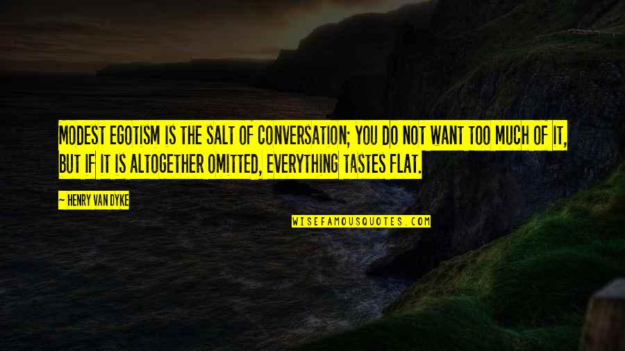 Belleview Biltmore Quotes By Henry Van Dyke: Modest egotism is the salt of conversation; you Belleview Biltmore Quotes By Henry Van Dyke: Modest egotism is the salt of conversation; you