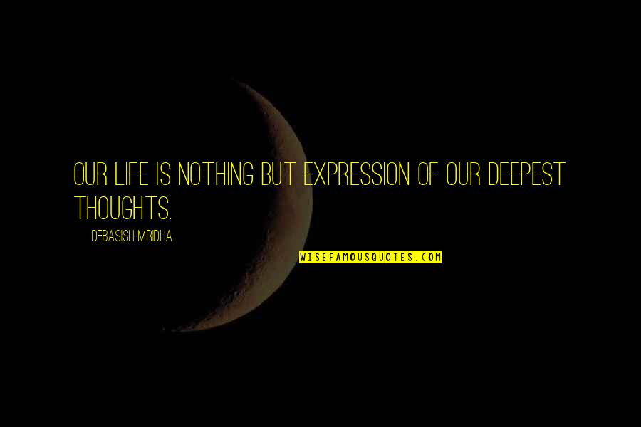 Belleview Quotes By Debasish Mridha: Our life is nothing but expression of our Belleview Quotes By Debasish Mridha: Our life is nothing but expression of our