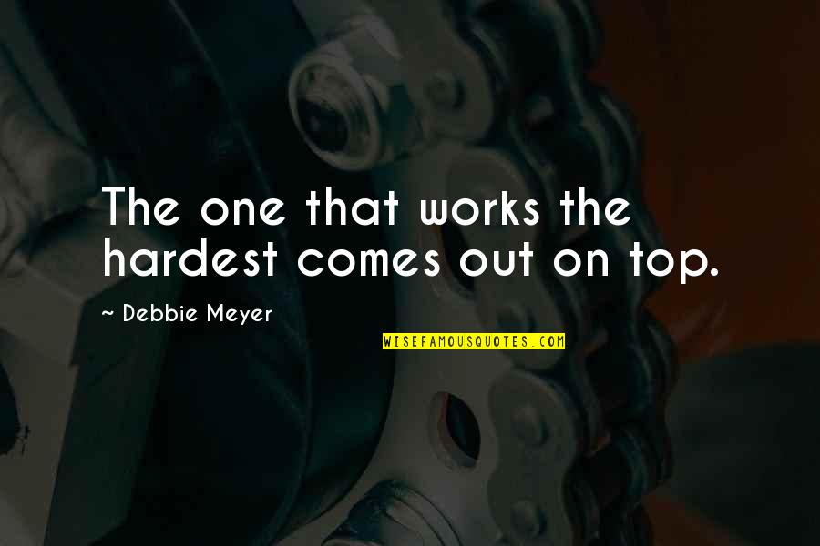Belleview Quotes By Debbie Meyer: The one that works the hardest comes out