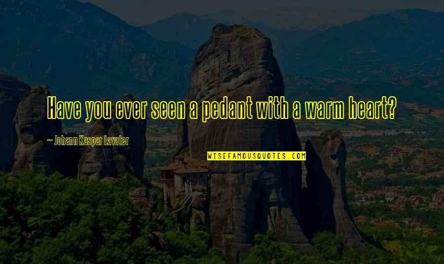 Belleview Quotes By Johann Kaspar Lavater: Have you ever seen a pedant with a Belleview Quotes By Johann Kaspar Lavater: Have you ever seen a pedant with a