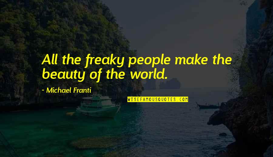 Belleview Quotes By Michael Franti: All the freaky people make the beauty of