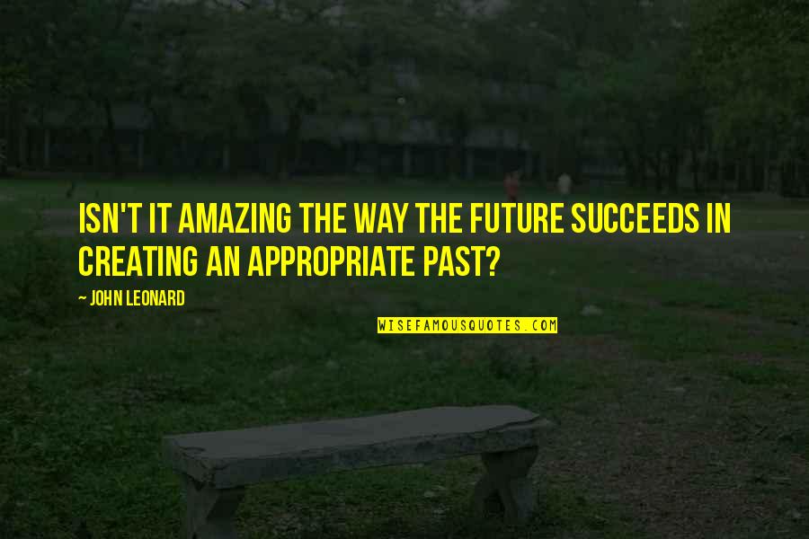 Belleza Americana Quotes By John Leonard: Isn't it amazing the way the future succeeds