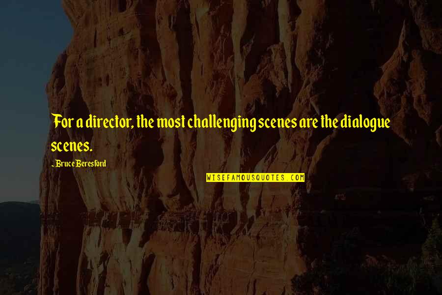 Belleza Inesperada Quotes By Bruce Beresford: For a director, the most challenging scenes are Belleza Inesperada Quotes By Bruce Beresford: For a director, the most challenging scenes are