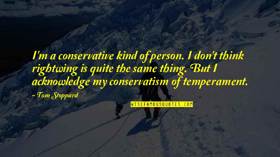 Belleza Inesperada Quotes By Tom Stoppard: I'm a conservative kind of person. I don't Belleza Inesperada Quotes By Tom Stoppard: I'm a conservative kind of person. I don't