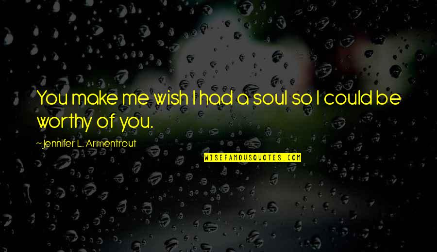 Belleza Interior Quotes By Jennifer L. Armentrout: You make me wish I had a soul