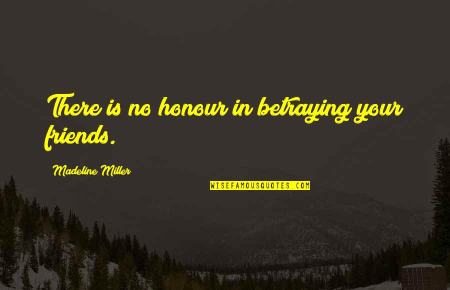 Belleza Pura Quotes By Madeline Miller: There is no honour in betraying your friends. Belleza Pura Quotes By Madeline Miller: There is no honour in betraying your friends.