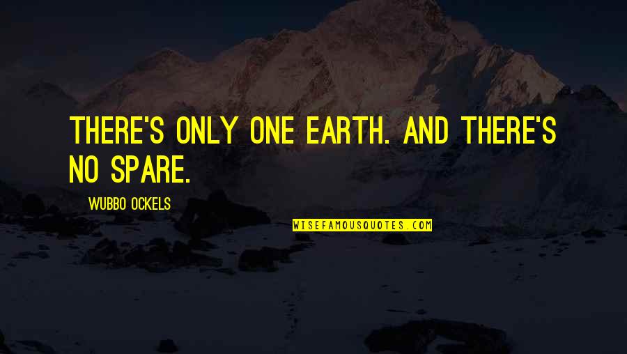 Belleza Quotes By Wubbo Ockels: There's only one earth. And there's no spare. Belleza Quotes By Wubbo Ockels: There's only one earth. And there's no spare.