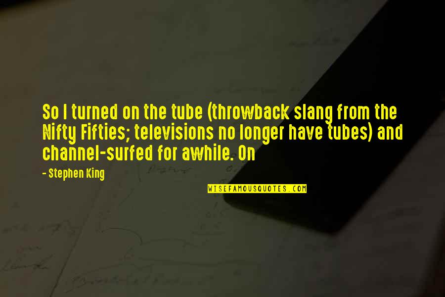 Bellezze Al Quotes By Stephen King: So I turned on the tube (throwback slang