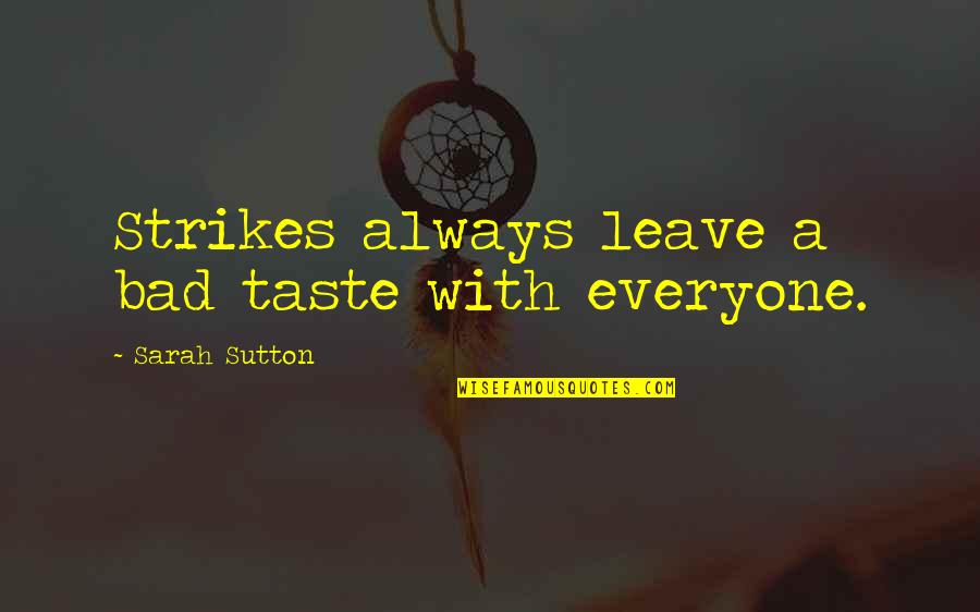 Bellflowers Quotes By Sarah Sutton: Strikes always leave a bad taste with everyone.