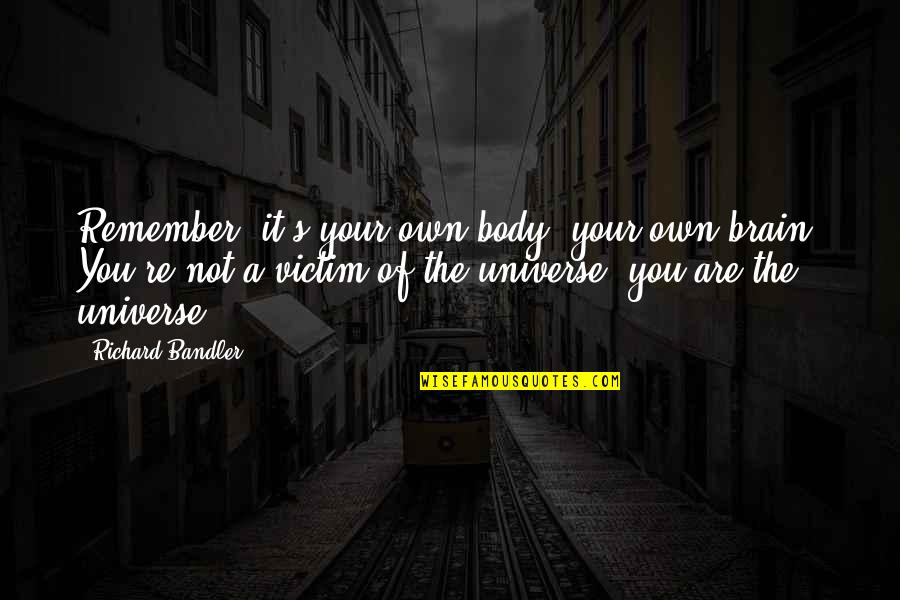 Bellhops Moving Quotes By Richard Bandler: Remember, it's your own body, your own brain. Bellhops Moving Quotes By Richard Bandler: Remember, it's your own body, your own brain.