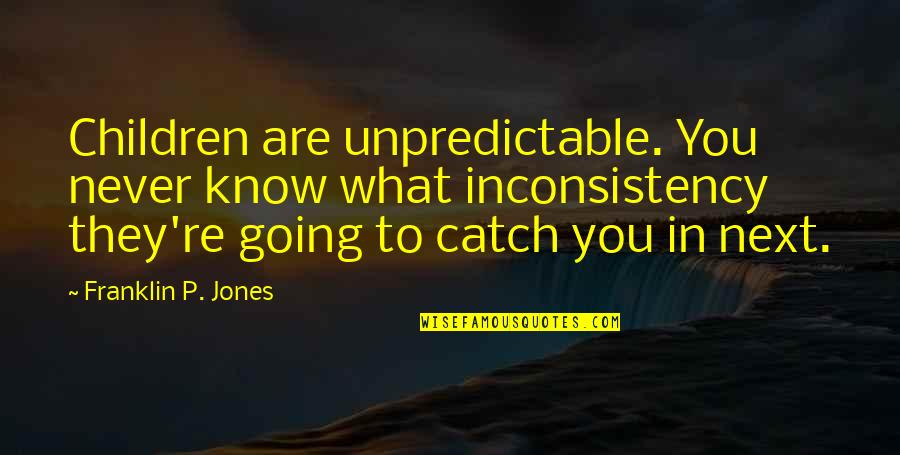 Belli E Dannati Quotes By Franklin P. Jones: Children are unpredictable. You never know what inconsistency