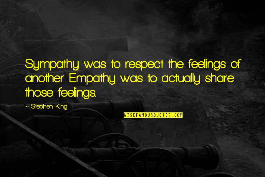 Belli E Dannati Quotes By Stephen King: Sympathy was to respect the feelings of another.