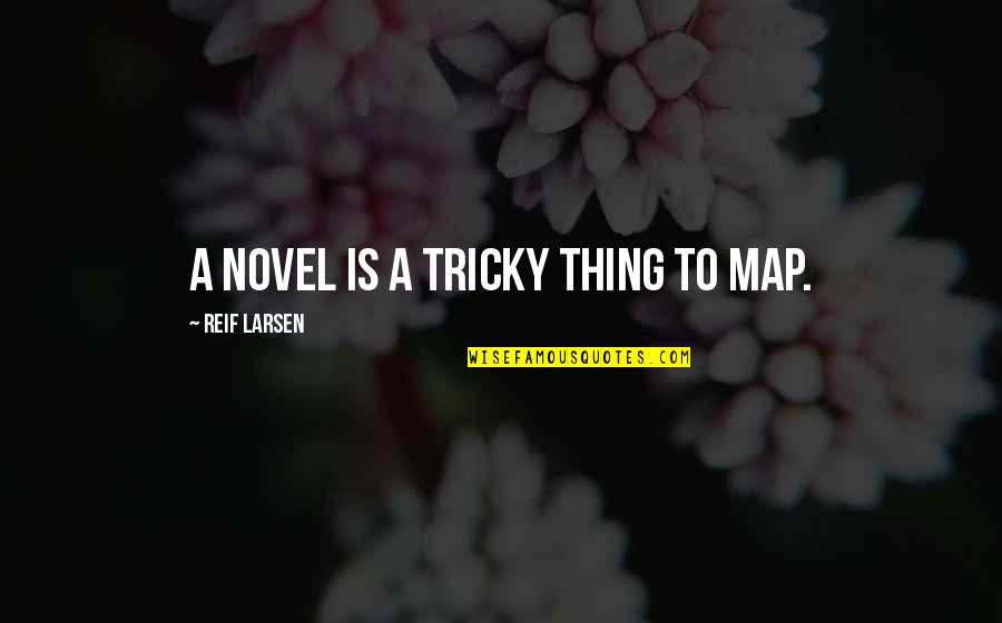 Bellicist Theory Quotes By Reif Larsen: A novel is a tricky thing to map.