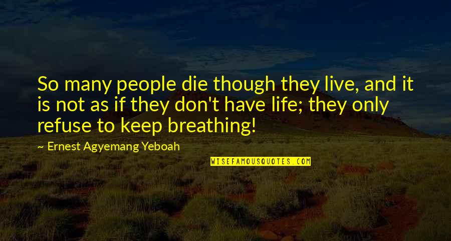 Belliciste Quotes By Ernest Agyemang Yeboah: So many people die though they live, and