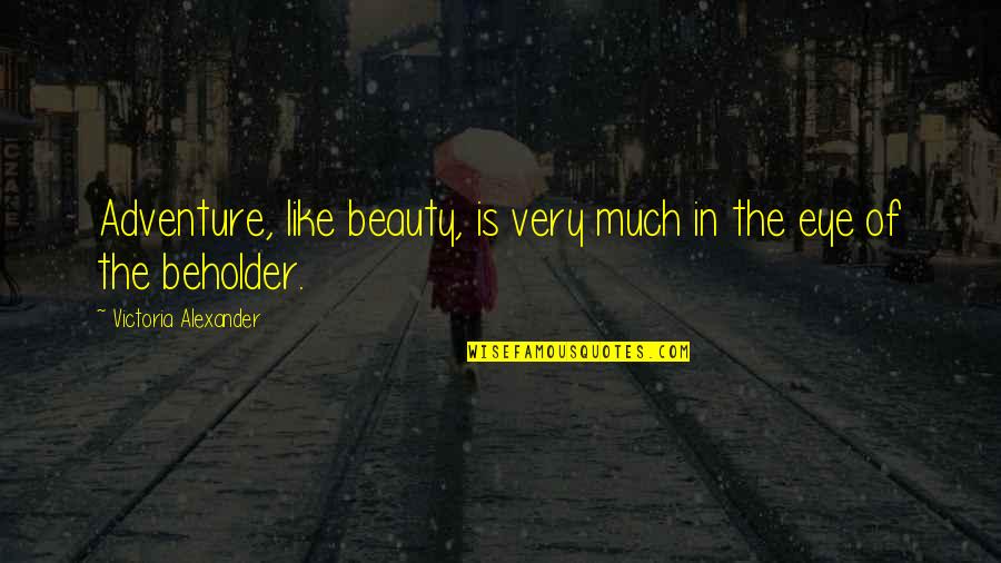 Belliciste Quotes By Victoria Alexander: Adventure, like beauty, is very much in the