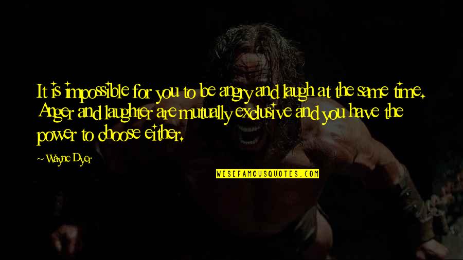 Bellido Wallets Quotes By Wayne Dyer: It is impossible for you to be angry