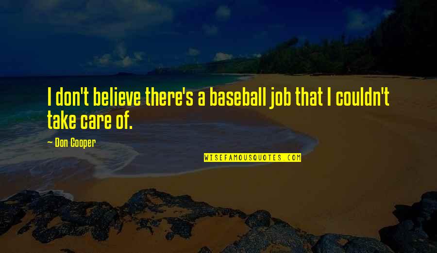 Bellied Quotes By Don Cooper: I don't believe there's a baseball job that