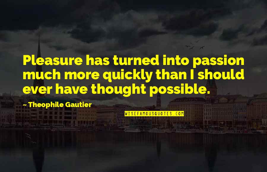 Bellied Quotes By Theophile Gautier: Pleasure has turned into passion much more quickly