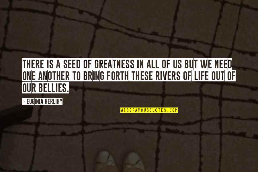 Bellies Quotes By Euginia Herlihy: There is a seed of greatness in all
