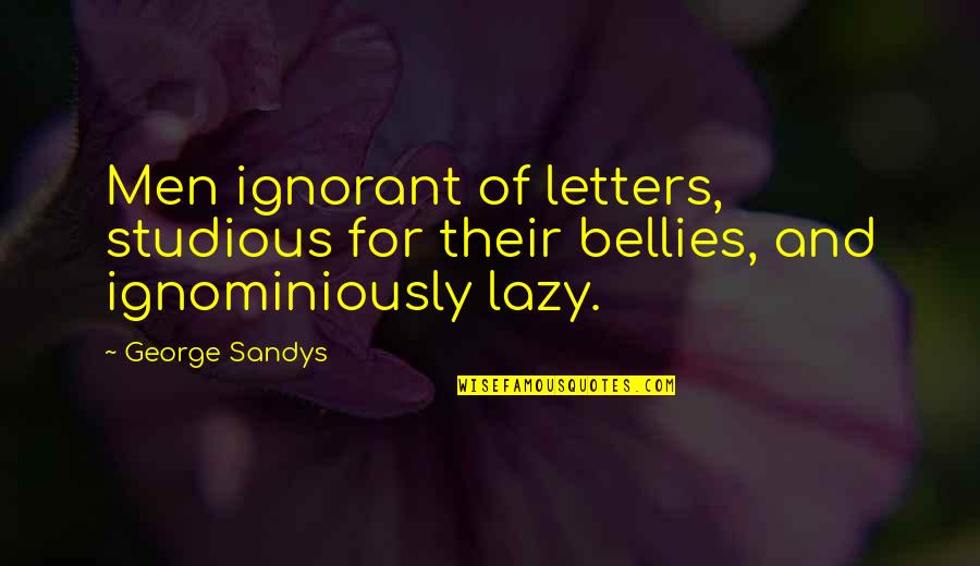 Bellies Quotes By George Sandys: Men ignorant of letters, studious for their bellies,