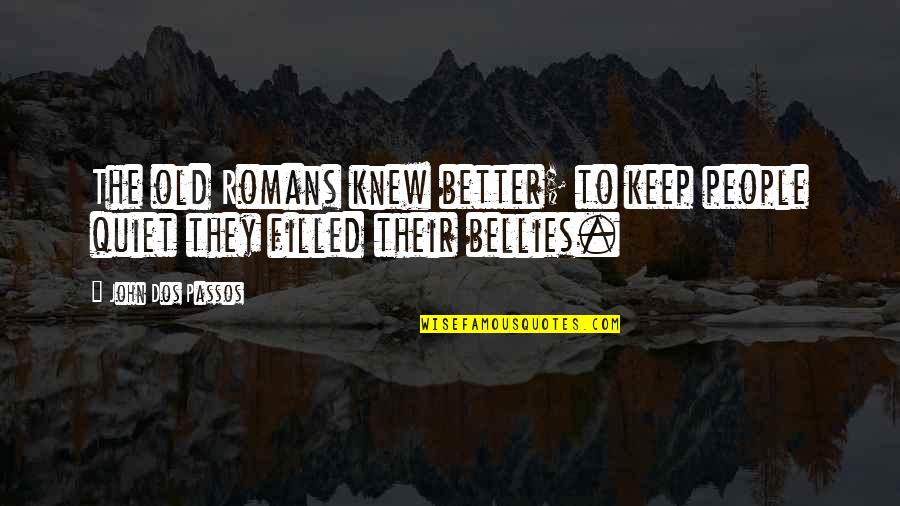 Bellies Quotes By John Dos Passos: The old Romans knew better; to keep people