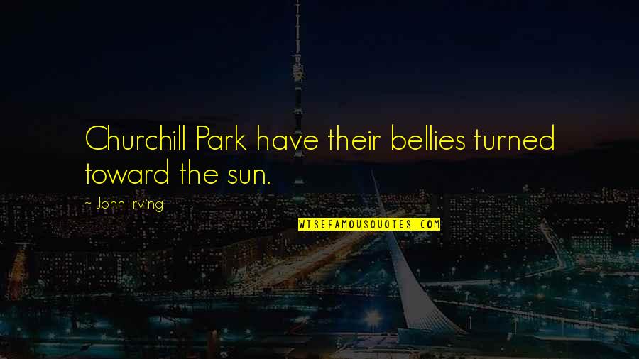 Bellies Quotes By John Irving: Churchill Park have their bellies turned toward the