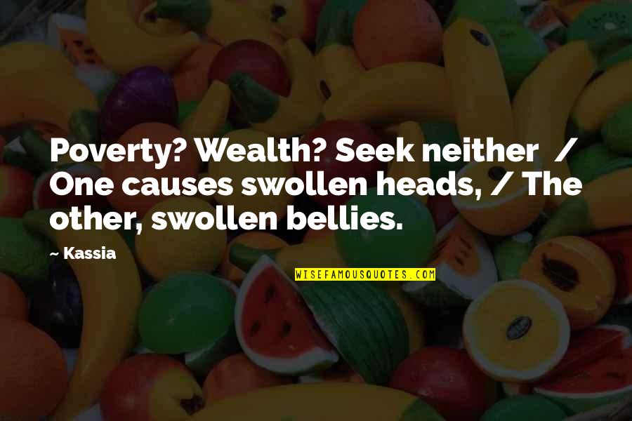 Bellies Quotes By Kassia: Poverty? Wealth? Seek neither / One causes swollen