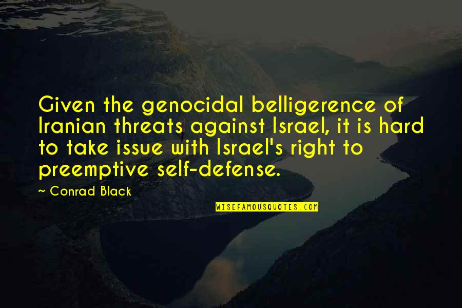 Belligerence Quotes By Conrad Black: Given the genocidal belligerence of Iranian threats against