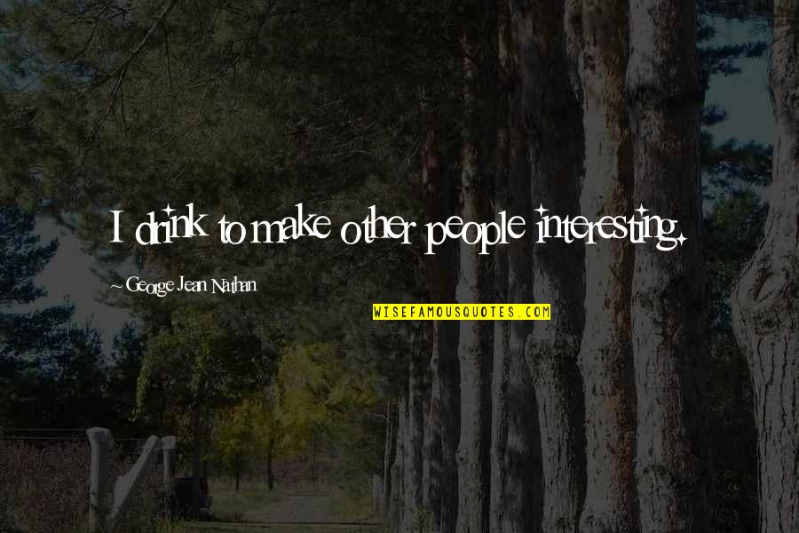 Belligerence Quotes By George Jean Nathan: I drink to make other people interesting.