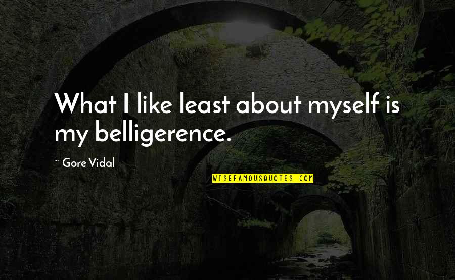 Belligerence Quotes By Gore Vidal: What I like least about myself is my