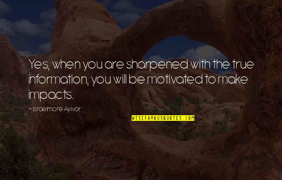 Belligerence Quotes By Israelmore Ayivor: Yes, when you are sharpened with the true