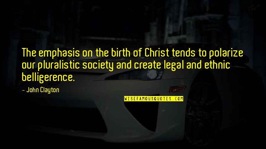 Belligerence Quotes By John Clayton: The emphasis on the birth of Christ tends